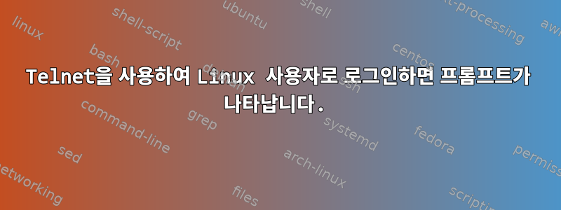 Telnet을 사용하여 Linux 사용자로 로그인하면 프롬프트가 나타납니다.