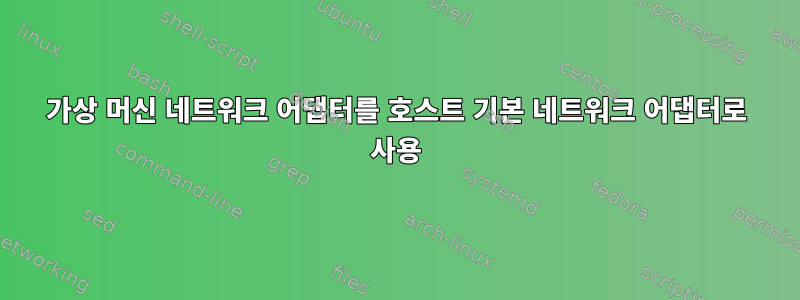 가상 머신 네트워크 어댑터를 호스트 기본 네트워크 어댑터로 사용