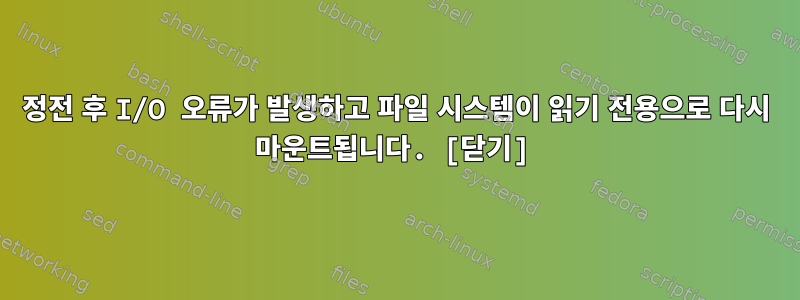 정전 후 I/O 오류가 발생하고 파일 시스템이 읽기 전용으로 다시 마운트됩니다. [닫기]