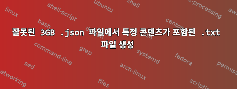 잘못된 3GB .json 파일에서 특정 콘텐츠가 포함된 .txt 파일 생성