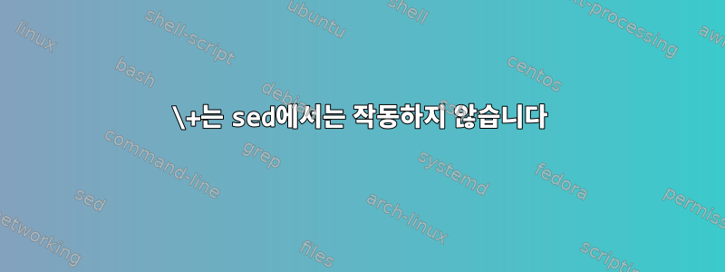 \+는 sed에서는 작동하지 않습니다