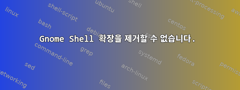 Gnome Shell 확장을 제거할 수 없습니다.