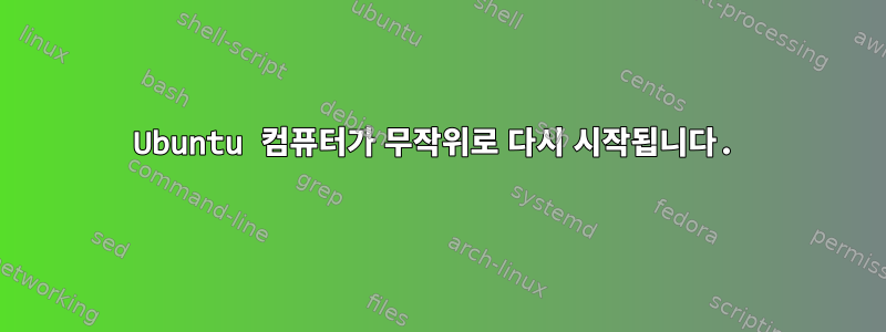 Ubuntu 컴퓨터가 무작위로 다시 시작됩니다.