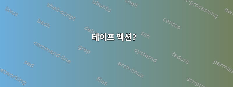 테이프 액션?