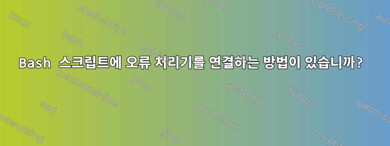 Bash 스크립트에 오류 처리기를 연결하는 방법이 있습니까?