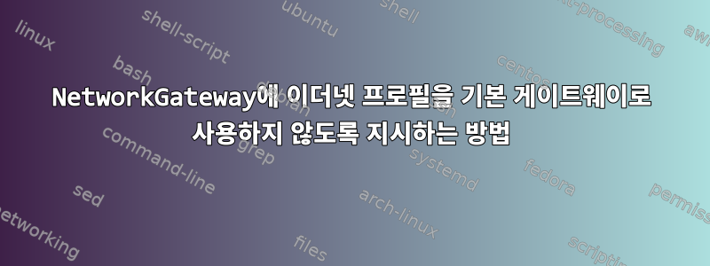 NetworkGateway에 이더넷 프로필을 기본 게이트웨이로 사용하지 않도록 지시하는 방법