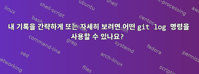 내 기록을 간략하게 또는 자세히 보려면 ​​어떤 git log 명령을 사용할 수 있나요?