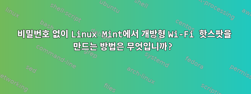 비밀번호 없이 Linux Mint에서 개방형 Wi-Fi 핫스팟을 만드는 방법은 무엇입니까?