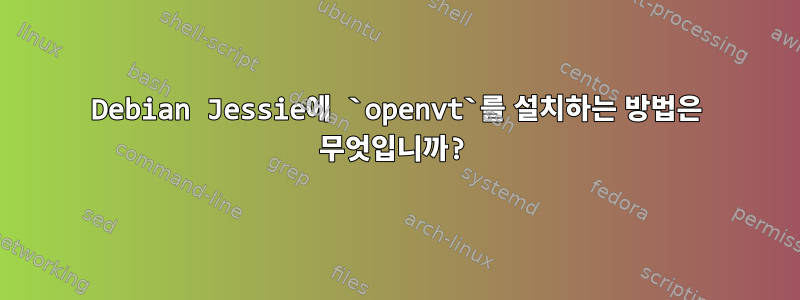 Debian Jessie에 `openvt`를 설치하는 방법은 무엇입니까?