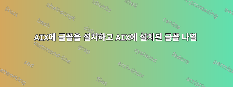 AIX에 글꼴을 설치하고 AIX에 설치된 글꼴 나열