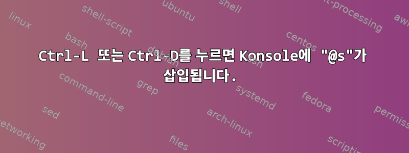 Ctrl-L 또는 Ctrl-D를 누르면 Konsole에 "@s"가 삽입됩니다.