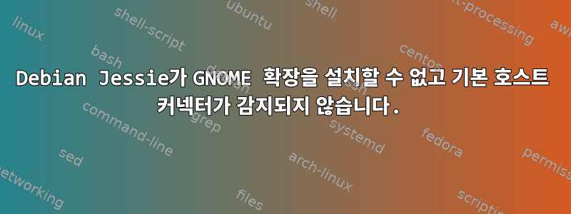 Debian Jessie가 GNOME 확장을 설치할 수 없고 기본 호스트 커넥터가 감지되지 않습니다.