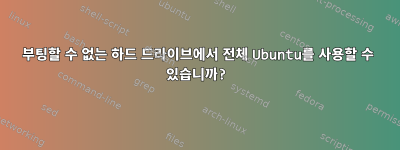 부팅할 수 없는 하드 드라이브에서 전체 Ubuntu를 사용할 수 있습니까?