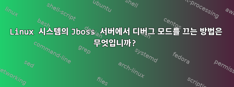 Linux 시스템의 Jboss 서버에서 디버그 모드를 끄는 방법은 무엇입니까?