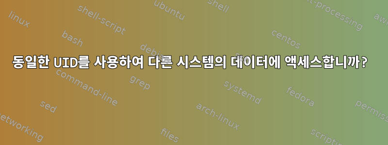 동일한 UID를 사용하여 다른 시스템의 데이터에 액세스합니까?