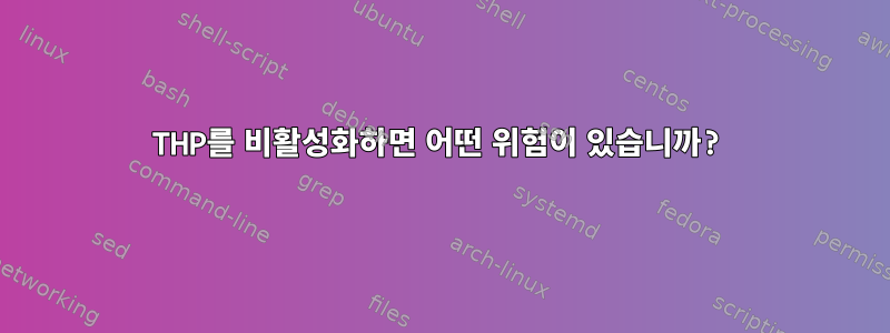 THP를 비활성화하면 어떤 위험이 있습니까?