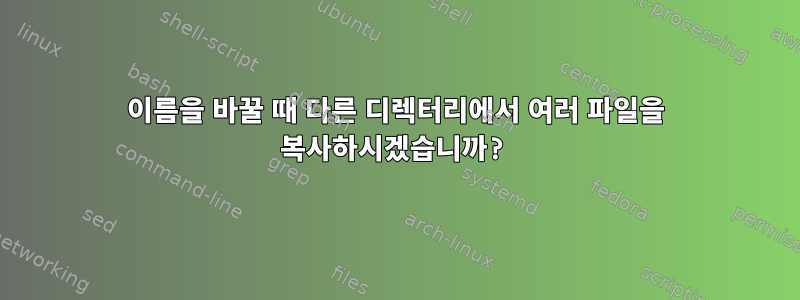 이름을 바꿀 때 다른 디렉터리에서 여러 파일을 복사하시겠습니까?