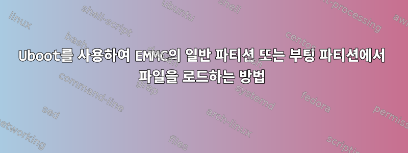 Uboot를 사용하여 EMMC의 일반 파티션 또는 부팅 파티션에서 파일을 로드하는 방법