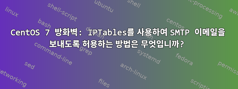 CentOS 7 방화벽: IPTables를 사용하여 SMTP 이메일을 보내도록 허용하는 방법은 무엇입니까?