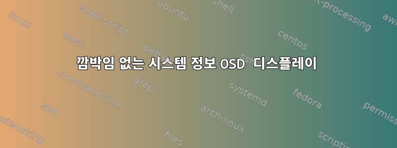 깜박임 없는 시스템 정보 OSD 디스플레이