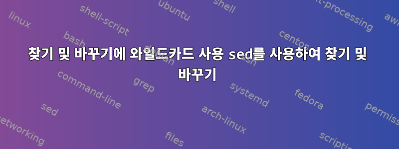 찾기 및 바꾸기에 와일드카드 사용 sed를 사용하여 찾기 및 바꾸기