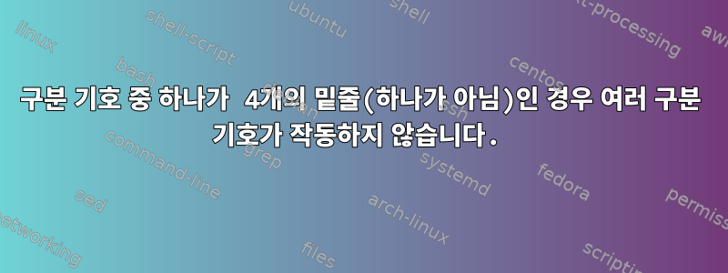 구분 기호 중 하나가 4개의 밑줄(하나가 아님)인 경우 여러 구분 기호가 작동하지 않습니다.