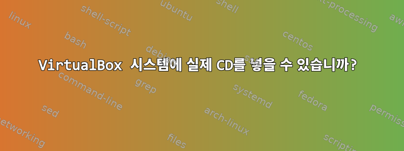 VirtualBox 시스템에 실제 CD를 넣을 수 있습니까?