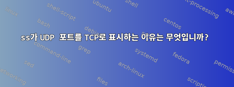 ss가 UDP 포트를 TCP로 표시하는 이유는 무엇입니까?