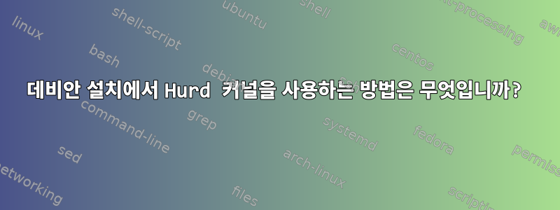 데비안 설치에서 Hurd 커널을 사용하는 방법은 무엇입니까?