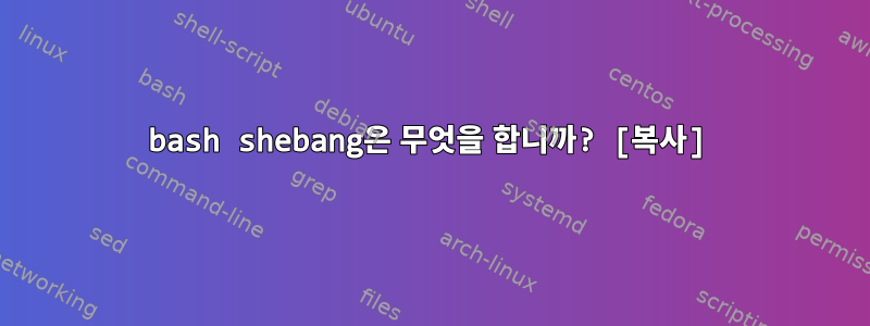 bash shebang은 무엇을 합니까? [복사]