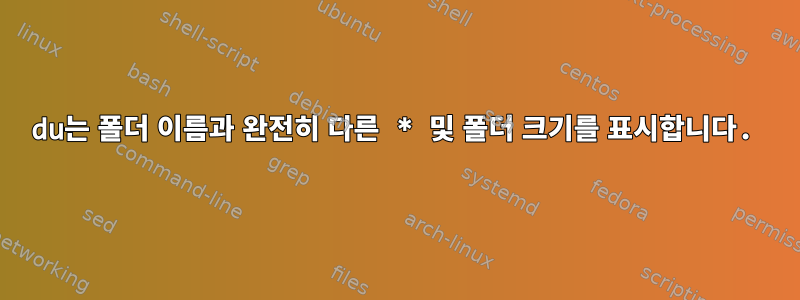 du는 폴더 이름과 완전히 다른 * 및 폴더 크기를 표시합니다.