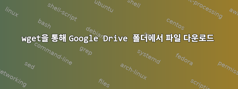 wget을 통해 Google Drive 폴더에서 파일 다운로드