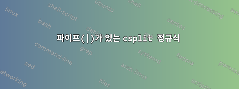 파이프(|)가 있는 csplit 정규식