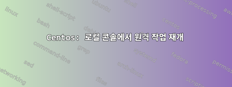 Centos: 로컬 콘솔에서 원격 작업 재개