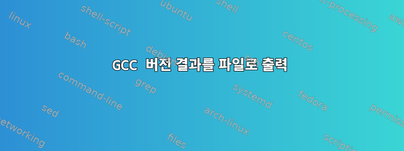 GCC 버전 결과를 파일로 출력