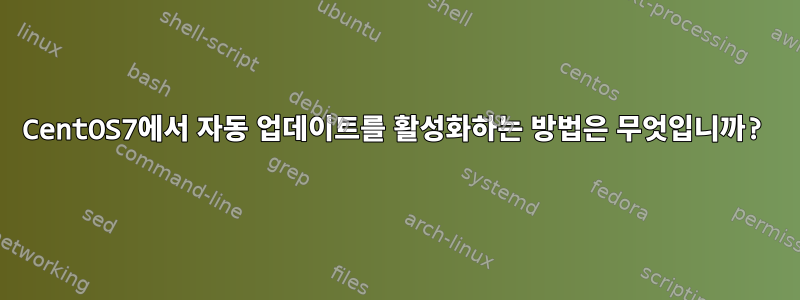 CentOS7에서 자동 업데이트를 활성화하는 방법은 무엇입니까?