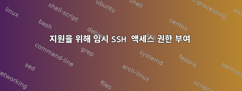 지원을 위해 임시 SSH 액세스 권한 부여