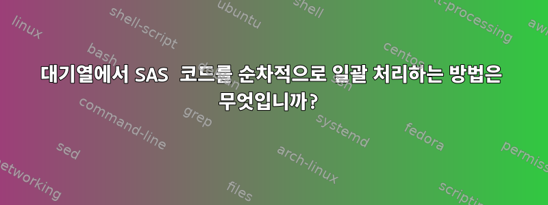 대기열에서 SAS 코드를 순차적으로 일괄 처리하는 방법은 무엇입니까?