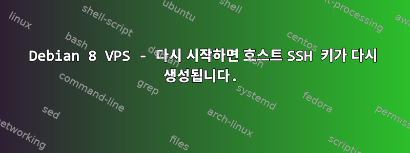 Debian 8 VPS - 다시 시작하면 호스트 SSH 키가 다시 생성됩니다.