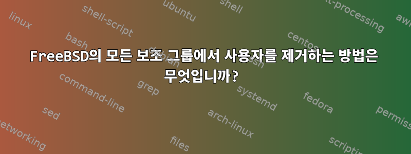 FreeBSD의 모든 보조 그룹에서 사용자를 제거하는 방법은 무엇입니까?