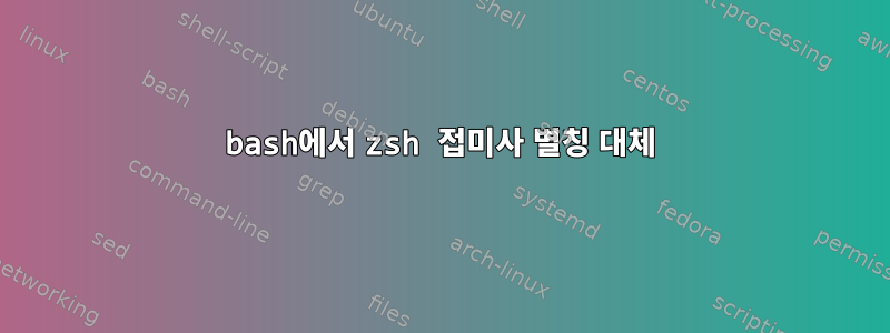 bash에서 zsh 접미사 별칭 대체