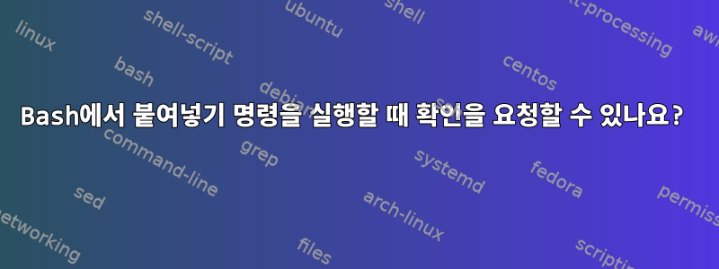 Bash에서 붙여넣기 명령을 실행할 때 확인을 요청할 수 있나요?