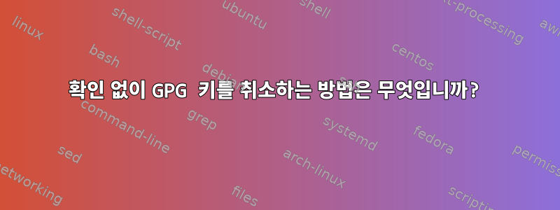 확인 없이 GPG 키를 취소하는 방법은 무엇입니까?