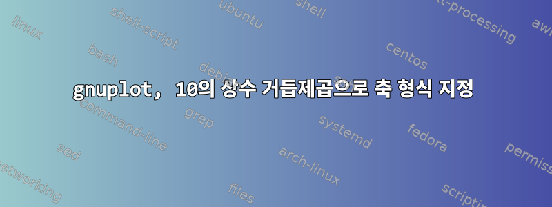 gnuplot, 10의 상수 거듭제곱으로 축 형식 지정