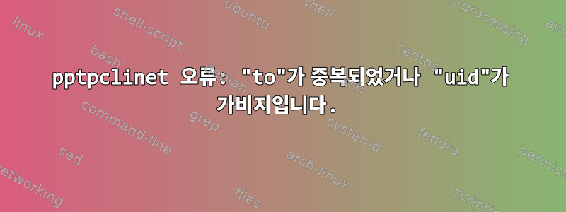 pptpclinet 오류: "to"가 중복되었거나 "uid"가 가비지입니다.