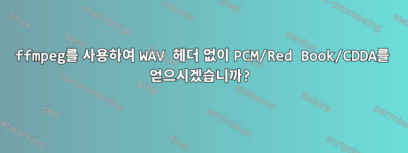 ffmpeg를 사용하여 WAV 헤더 없이 PCM/Red Book/CDDA를 얻으시겠습니까?