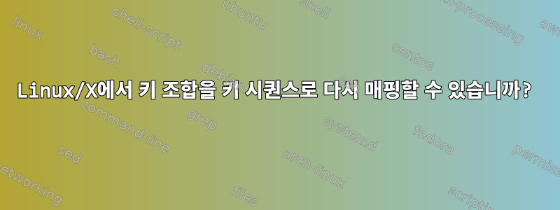 Linux/X에서 키 조합을 키 시퀀스로 다시 매핑할 수 있습니까?