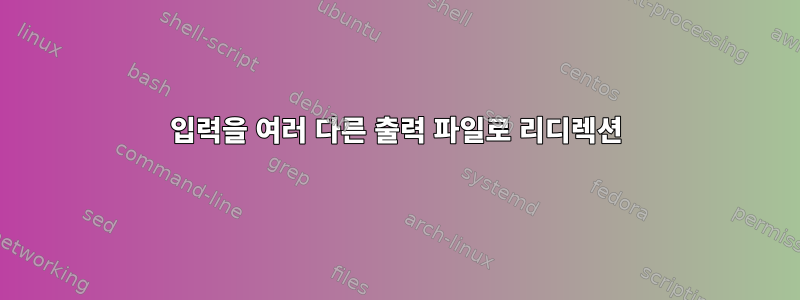 입력을 여러 다른 출력 파일로 리디렉션