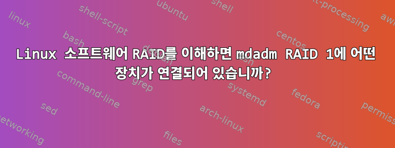 Linux 소프트웨어 RAID를 이해하면 mdadm RAID 1에 어떤 장치가 연결되어 있습니까?