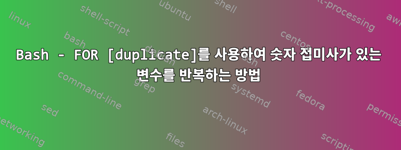 Bash - FOR [duplicate]를 사용하여 숫자 접미사가 있는 변수를 반복하는 방법